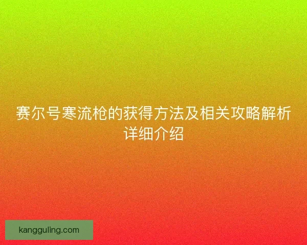 赛尔号寒流枪的获得方法及相关攻略解析详细介绍